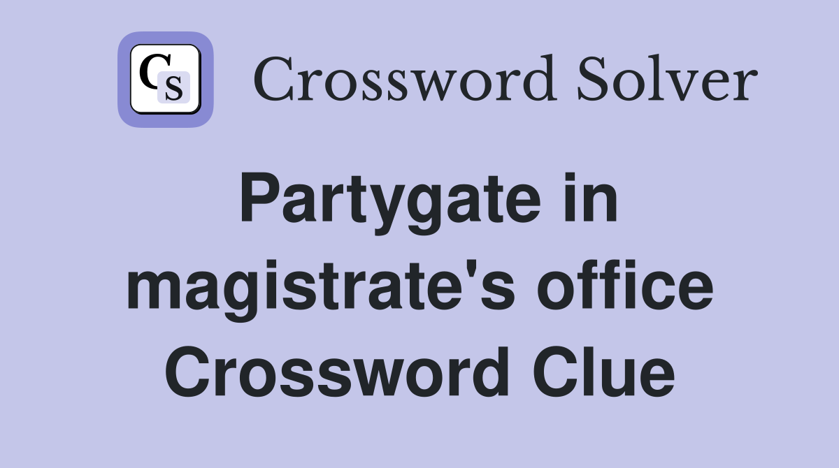 Partygate in magistrate's office Crossword Clue