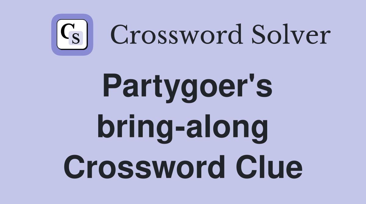 Partygoer's bring-along Crossword Clue