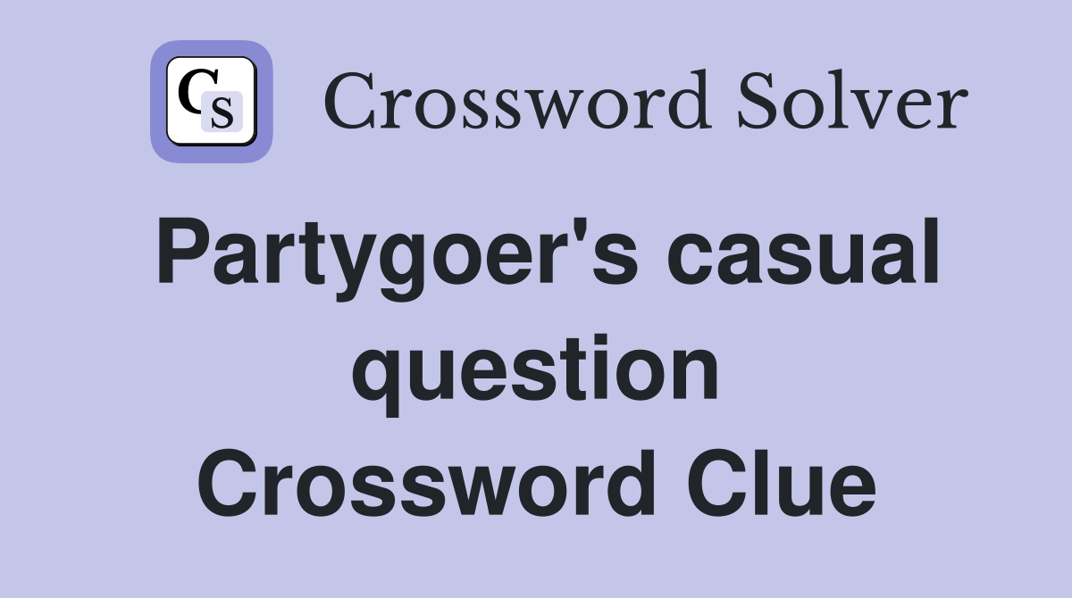 Partygoer's casual question Crossword Clue