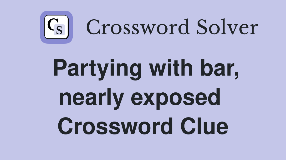 Partying with bar, nearly exposed  Crossword Clue
