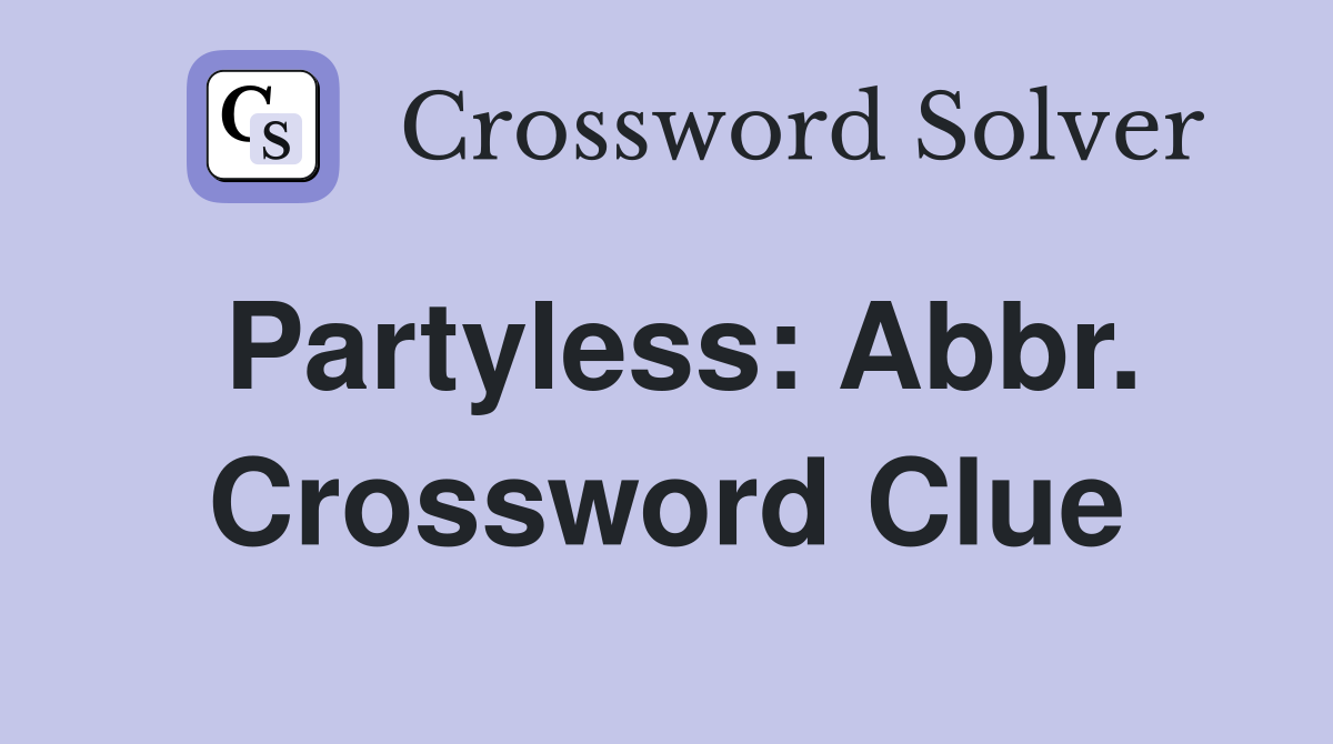 Partyless: Abbr. Crossword Clue