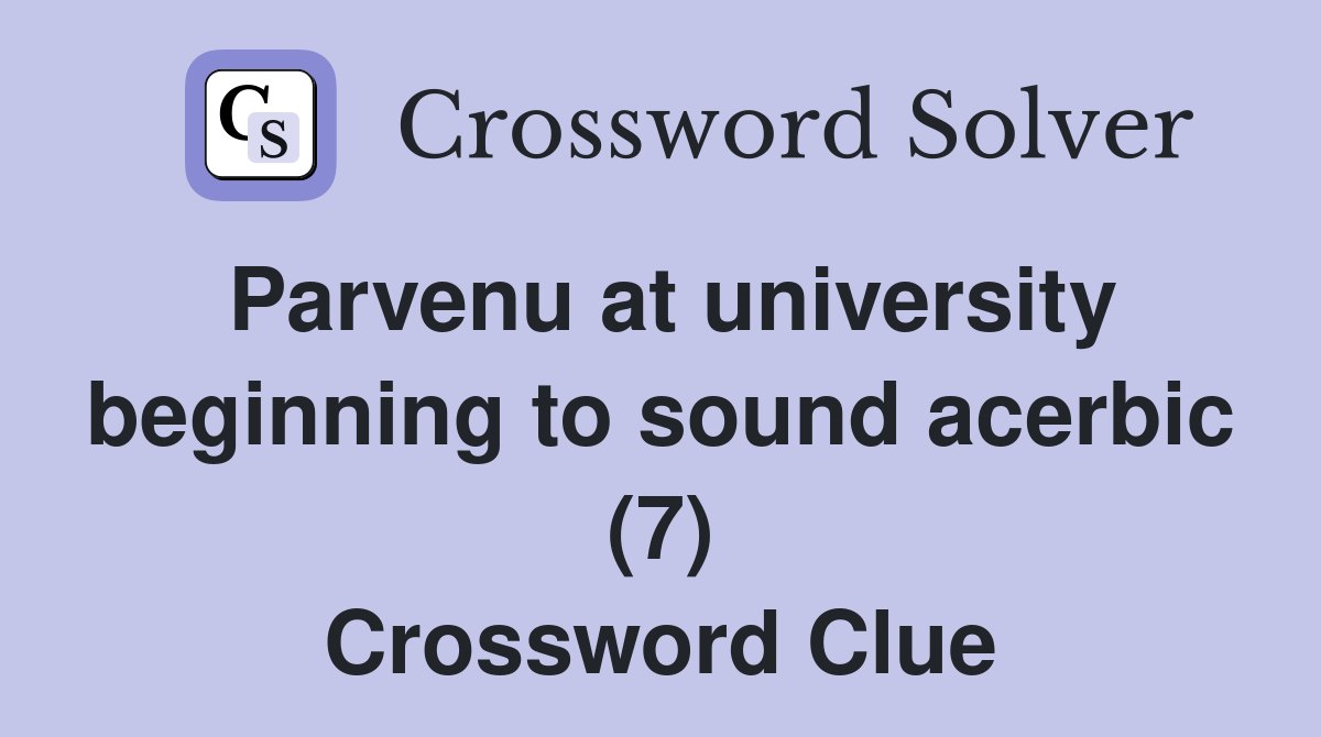 Parvenu at university beginning to sound acerbic (7) Crossword Clue