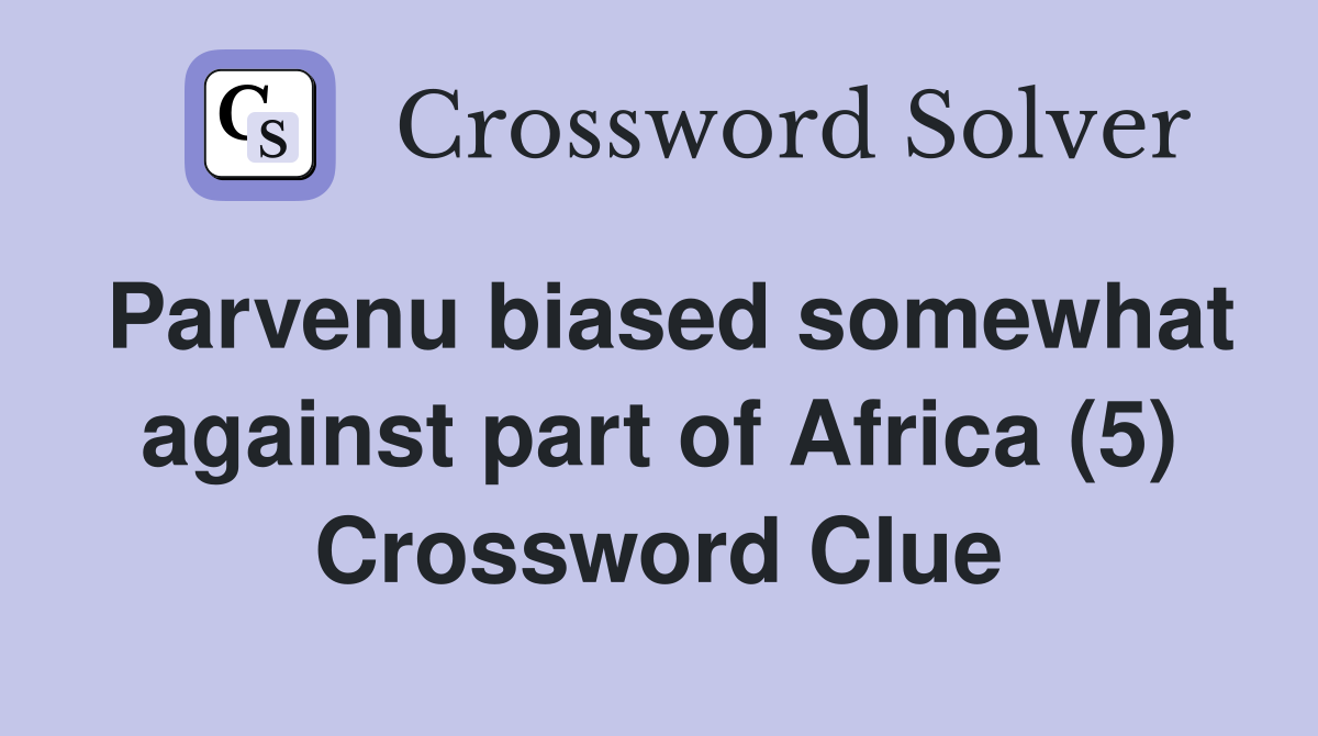 Parvenu biased somewhat against part of Africa (5) Crossword Clue