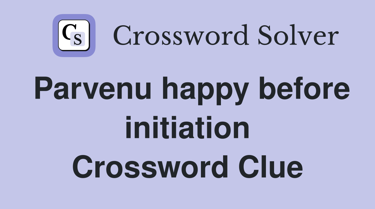 Parvenu happy before initiation Crossword Clue
