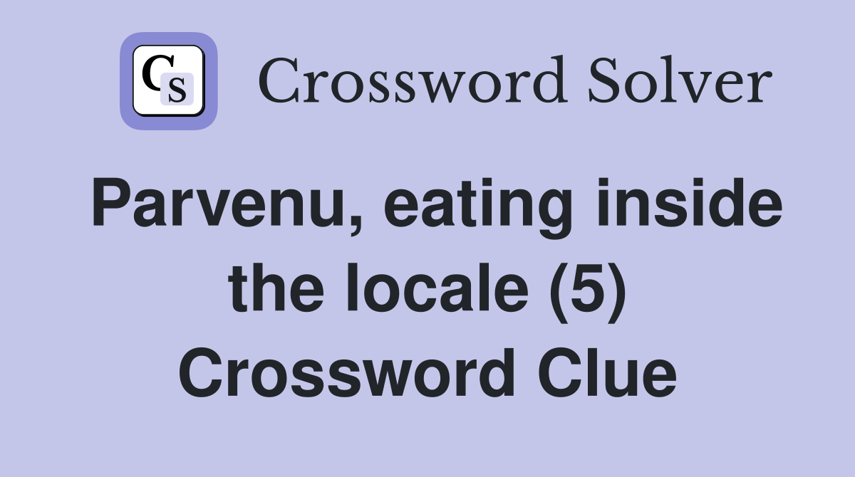 Parvenu, eating inside the locale (5) Crossword Clue