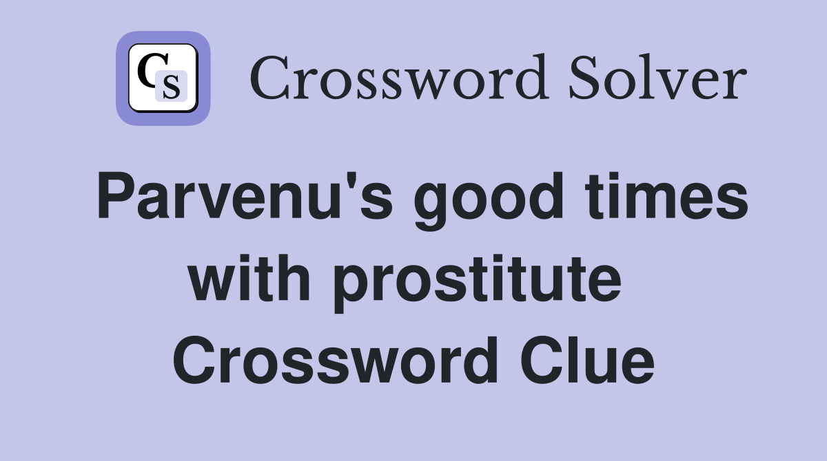Parvenu's good times with prostitute  Crossword Clue