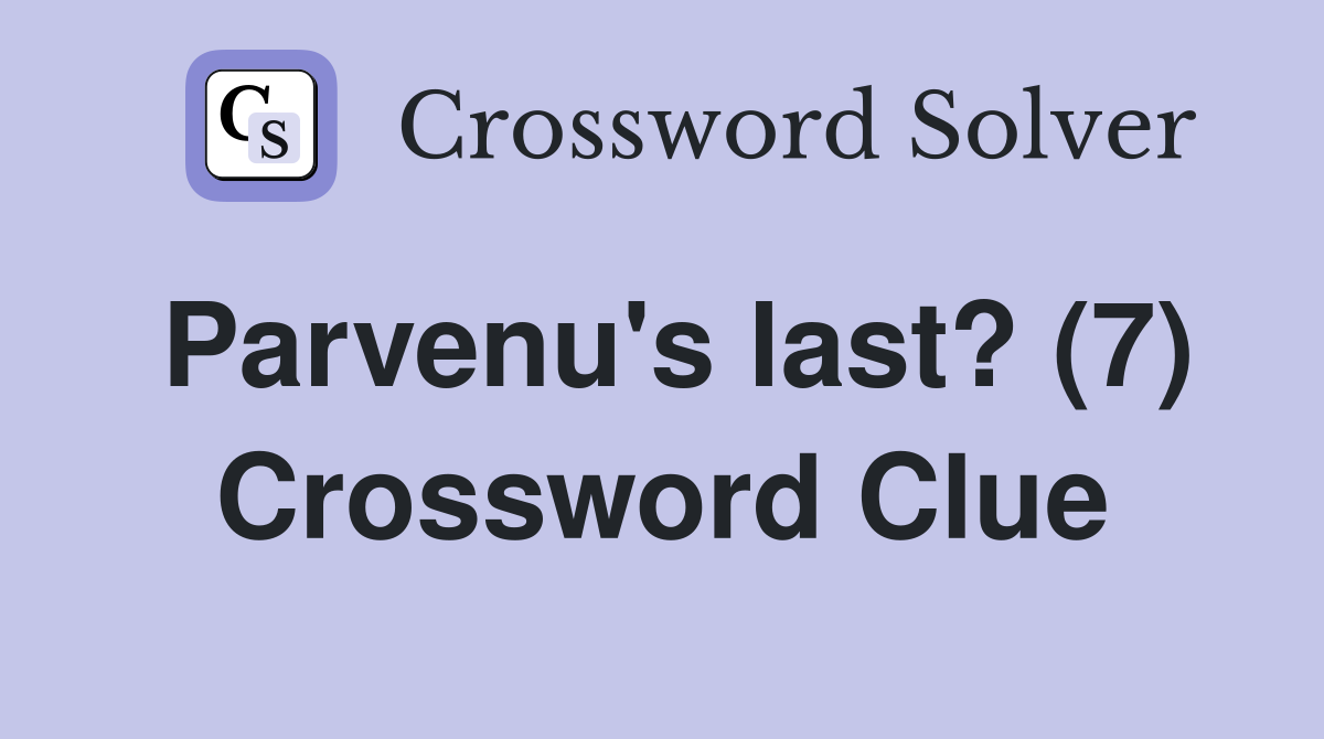Parvenu's last? (7) Crossword Clue