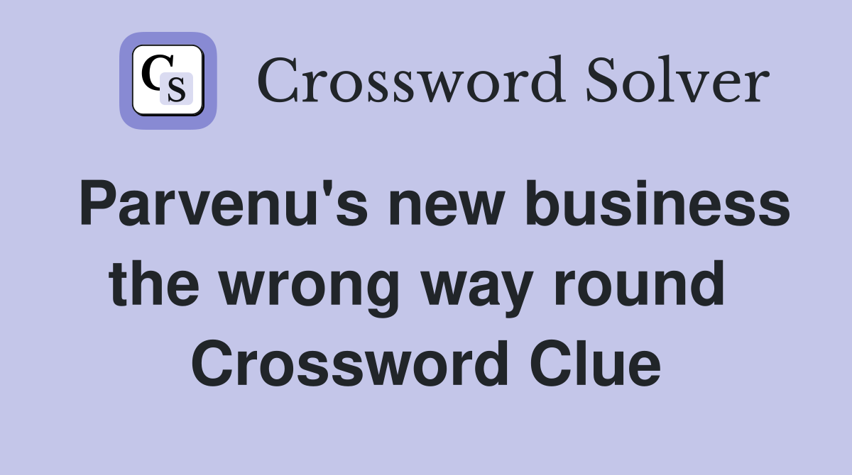 Parvenu's new business the wrong way round  Crossword Clue