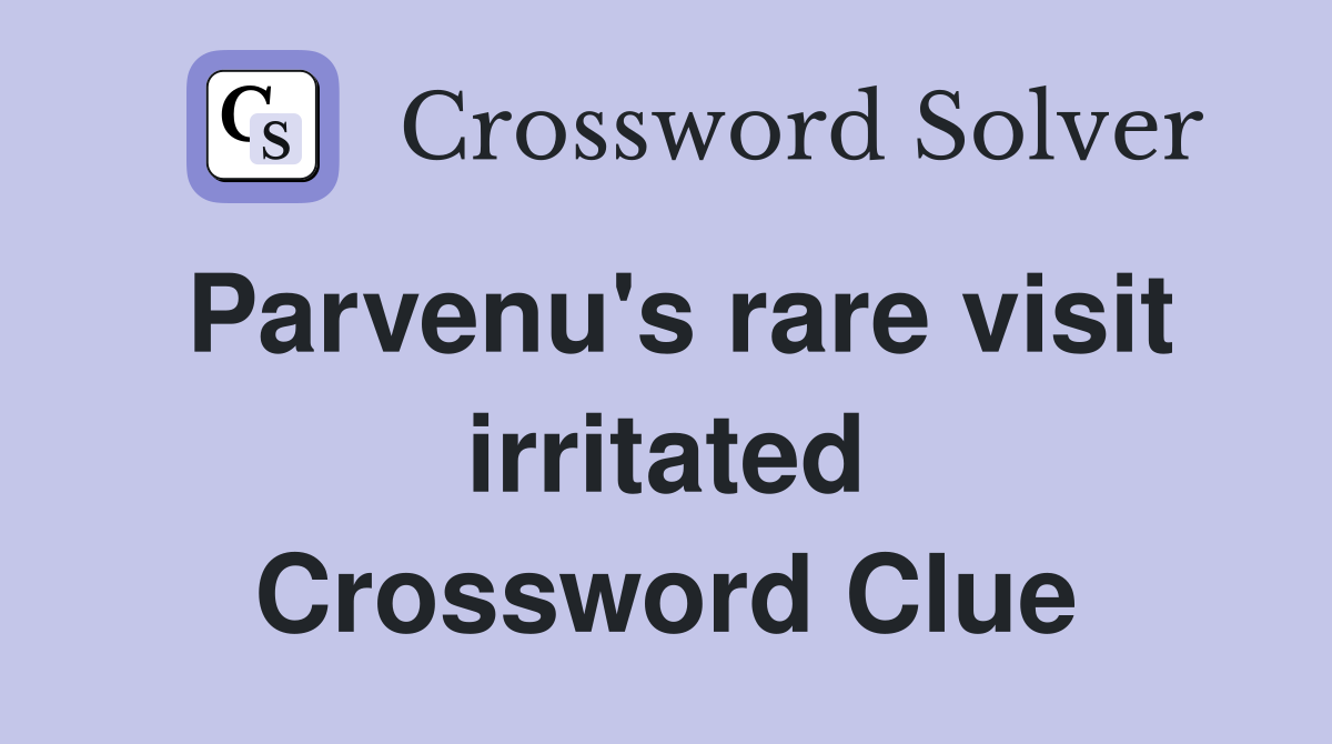 Parvenu's rare visit irritated Crossword Clue