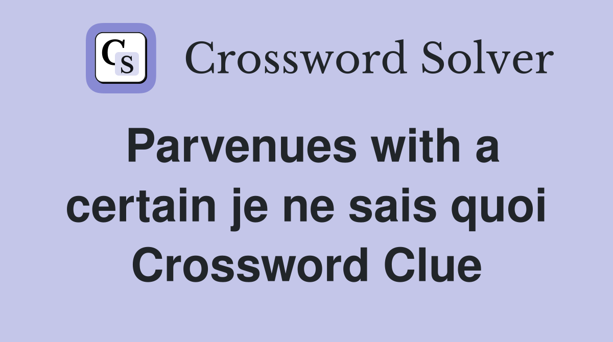 Parvenues with a certain je ne sais quoi Crossword Clue