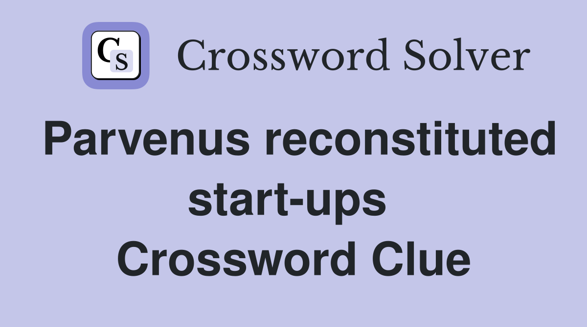 Parvenus reconstituted start-ups  Crossword Clue