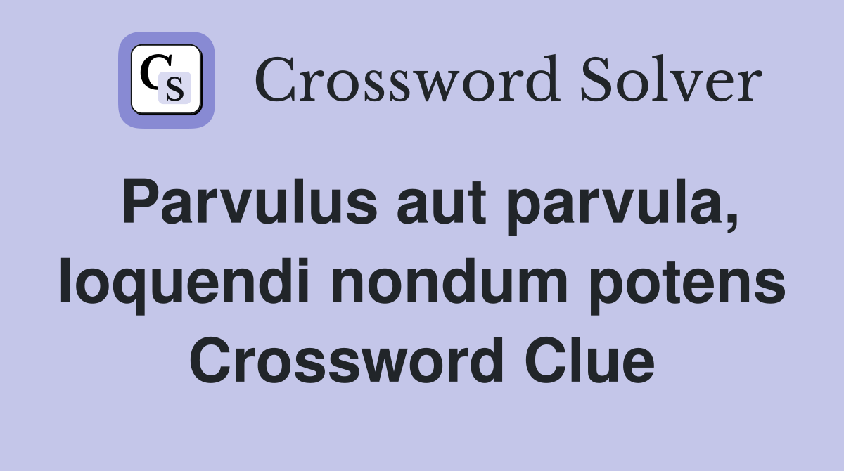 Parvulus aut parvula, loquendi nondum potens Crossword Clue