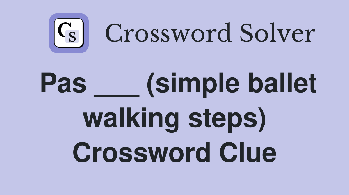Pas ___ (simple ballet walking steps) Crossword Clue