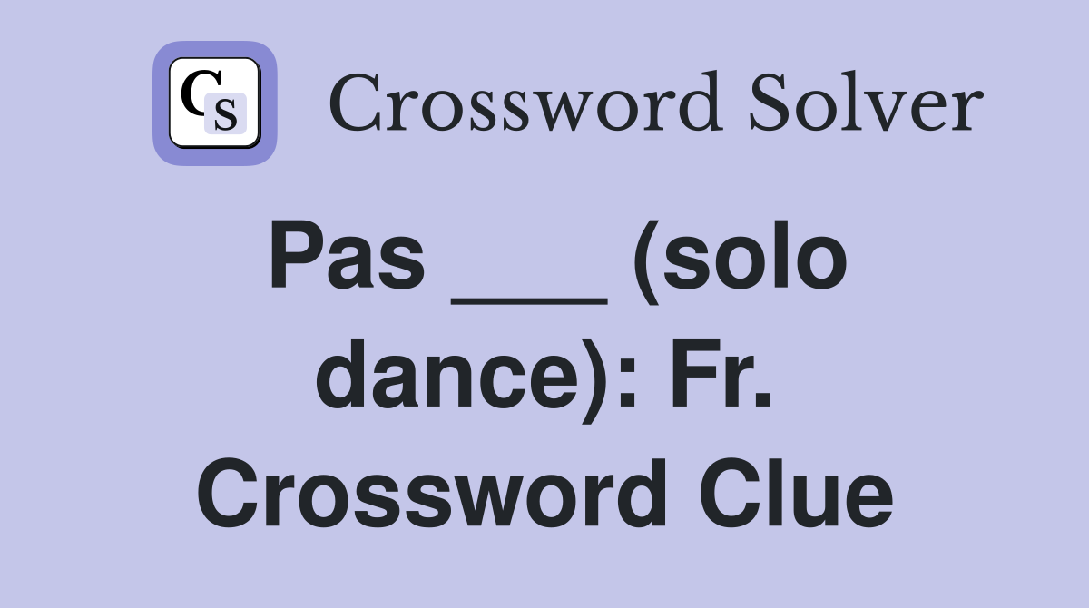 Pas ___ (solo dance): Fr. Crossword Clue