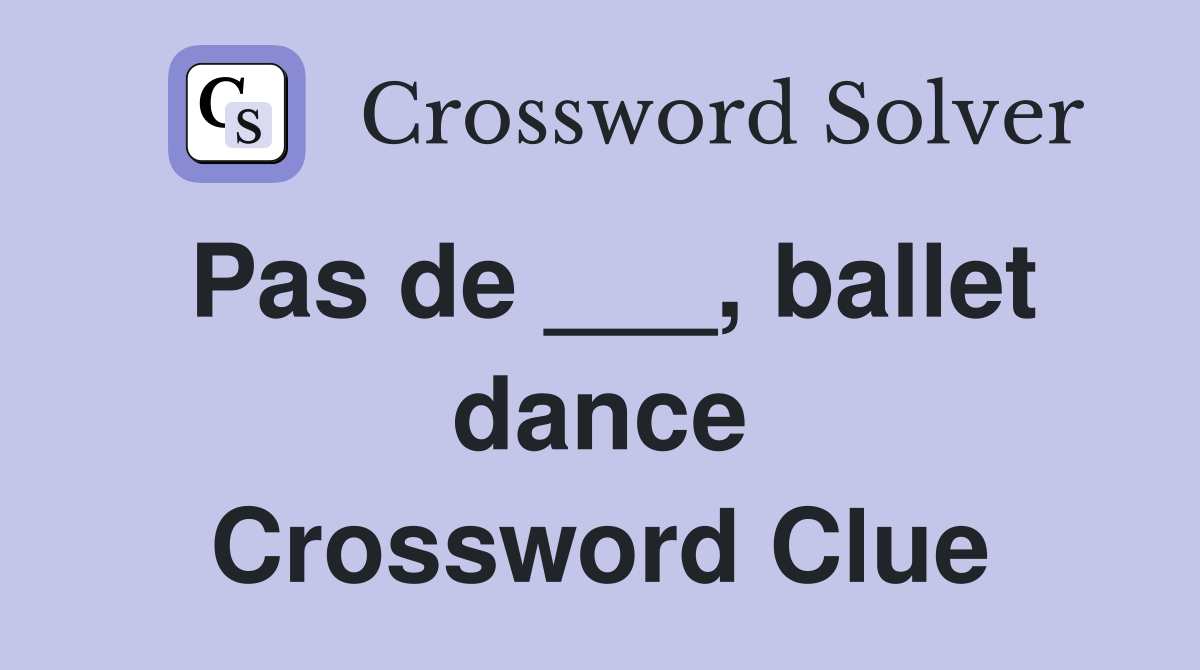 Pas de ___, ballet dance Crossword Clue