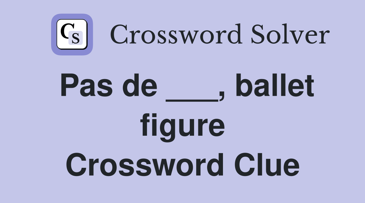 Pas de ___, ballet figure Crossword Clue
