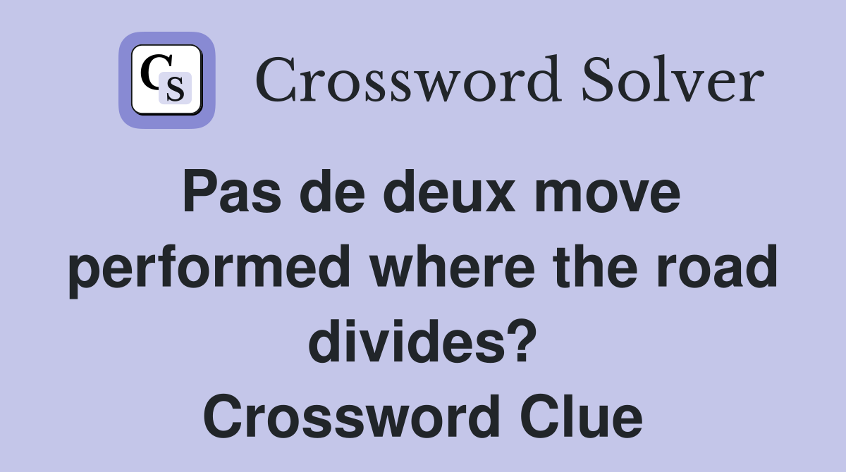 Pas de deux move performed where the road divides? Crossword Clue
