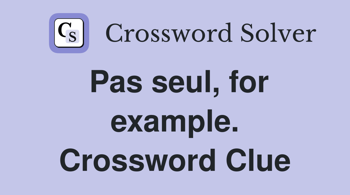 Pas seul, for example. Crossword Clue
