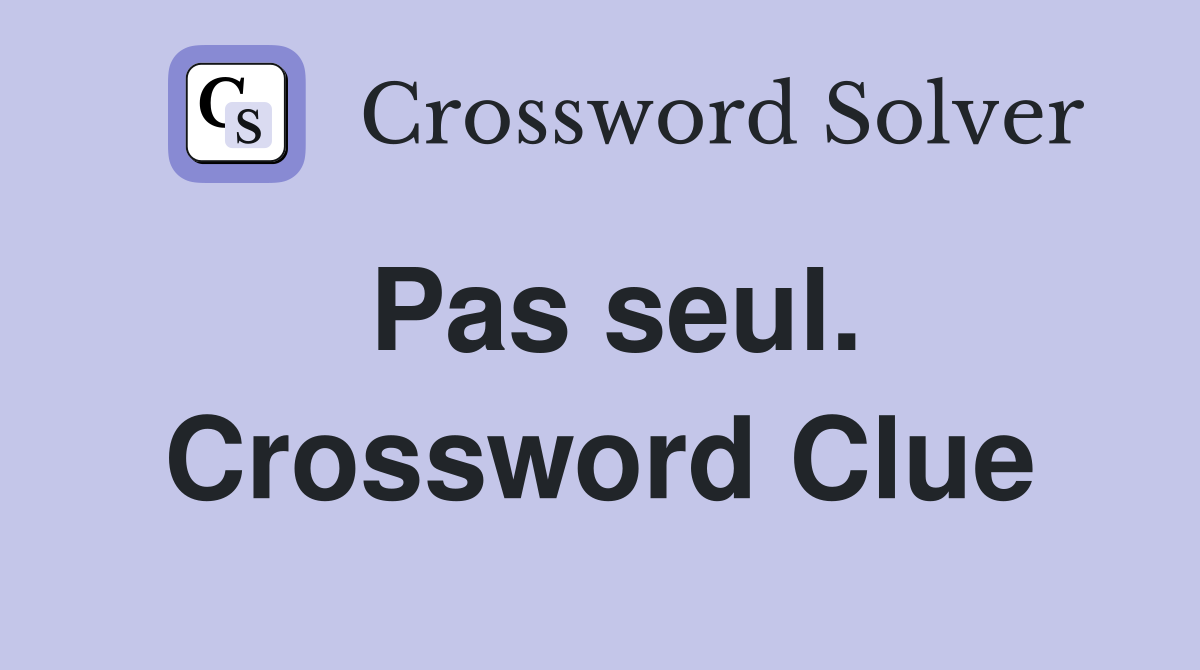 Pas seul. Crossword Clue