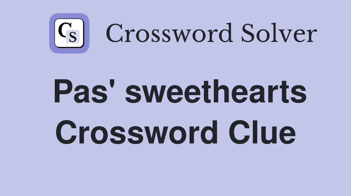 Pas' sweethearts Crossword Clue