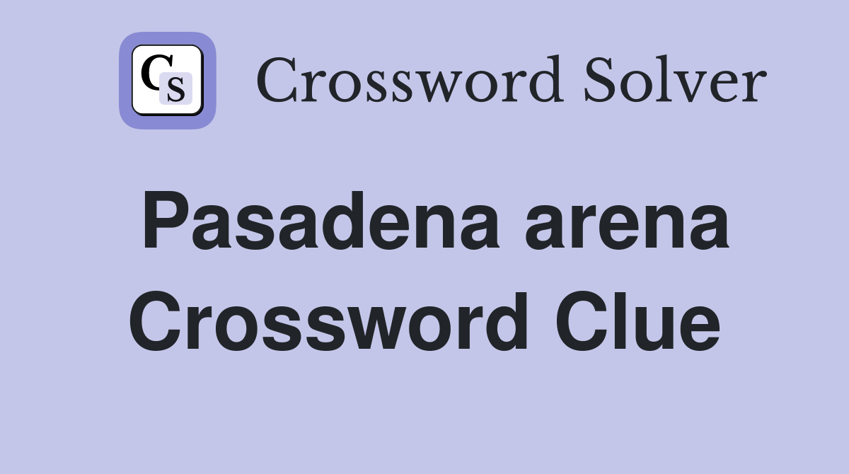 Pasadena arena Crossword Clue