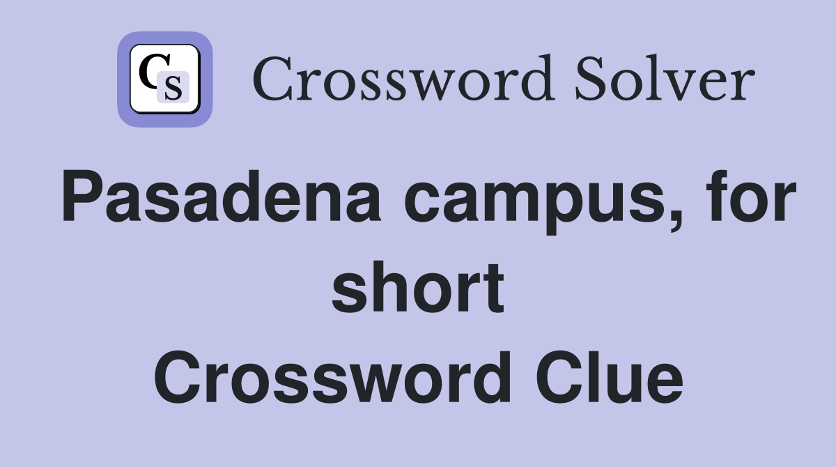 Pasadena campus, for short Crossword Clue