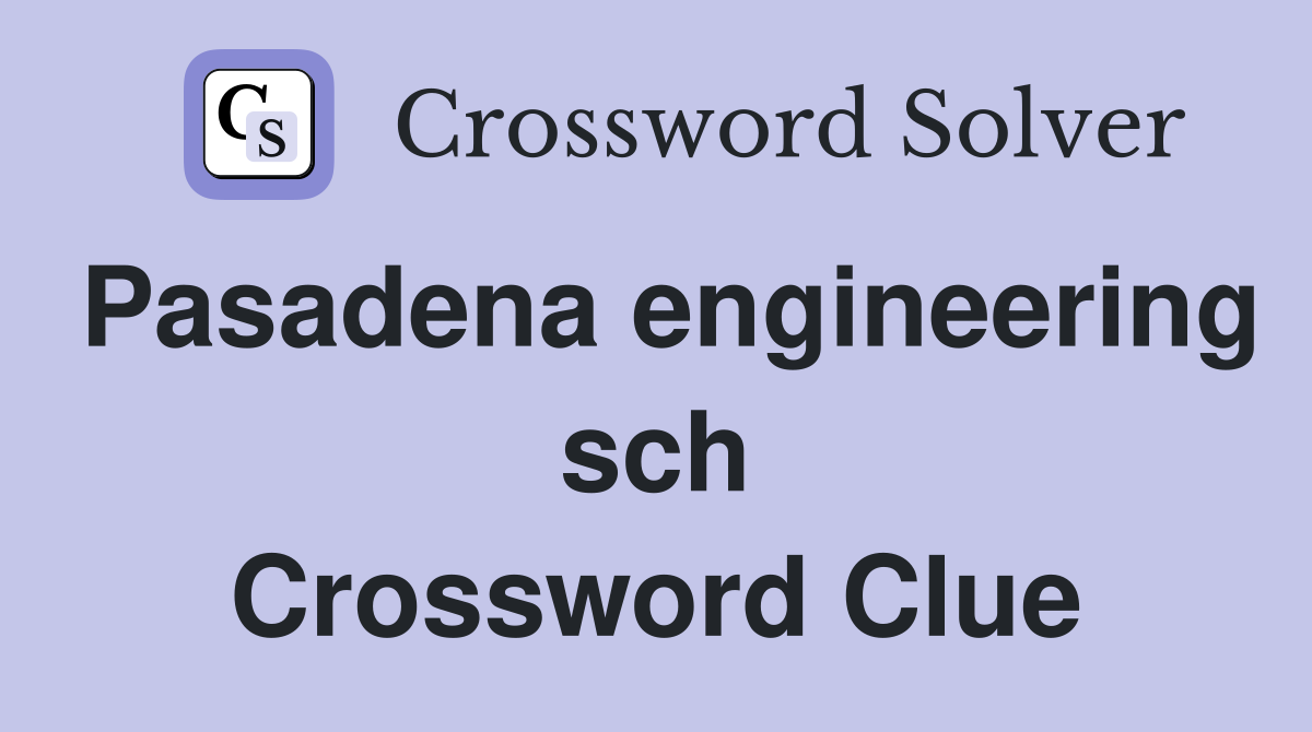 Pasadena engineering sch Crossword Clue
