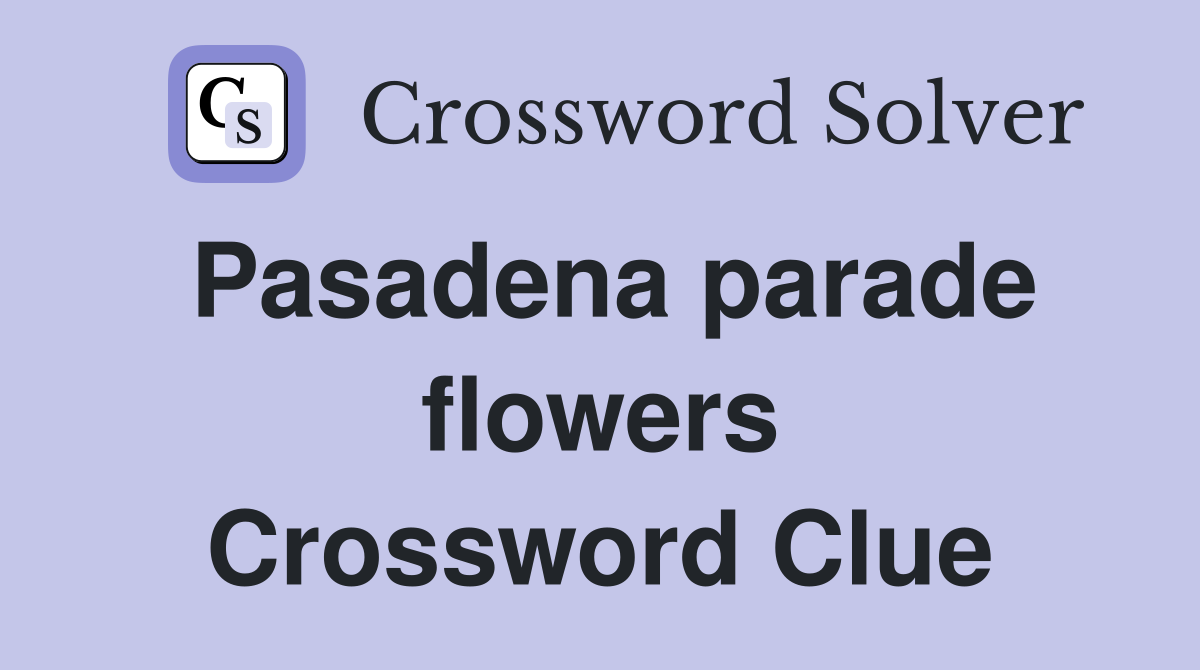 Pasadena parade flowers Crossword Clue
