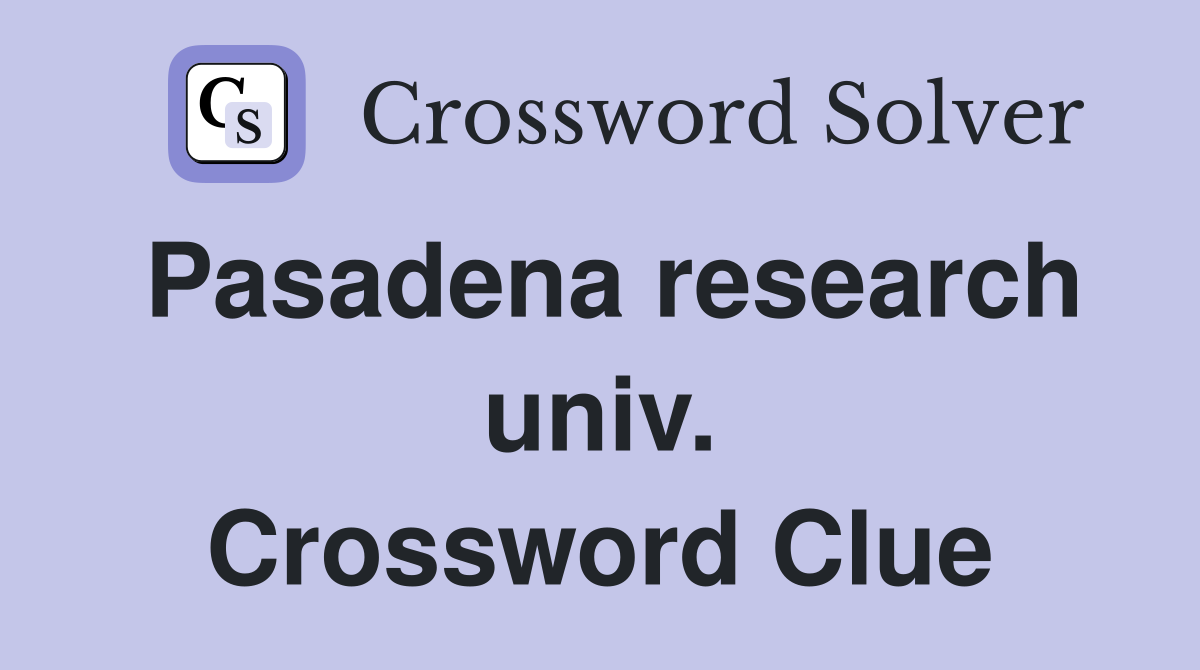 Pasadena research univ. Crossword Clue