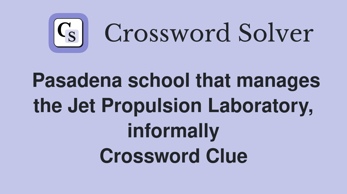 Pasadena school that manages the Jet Propulsion Laboratory, informally Crossword Clue