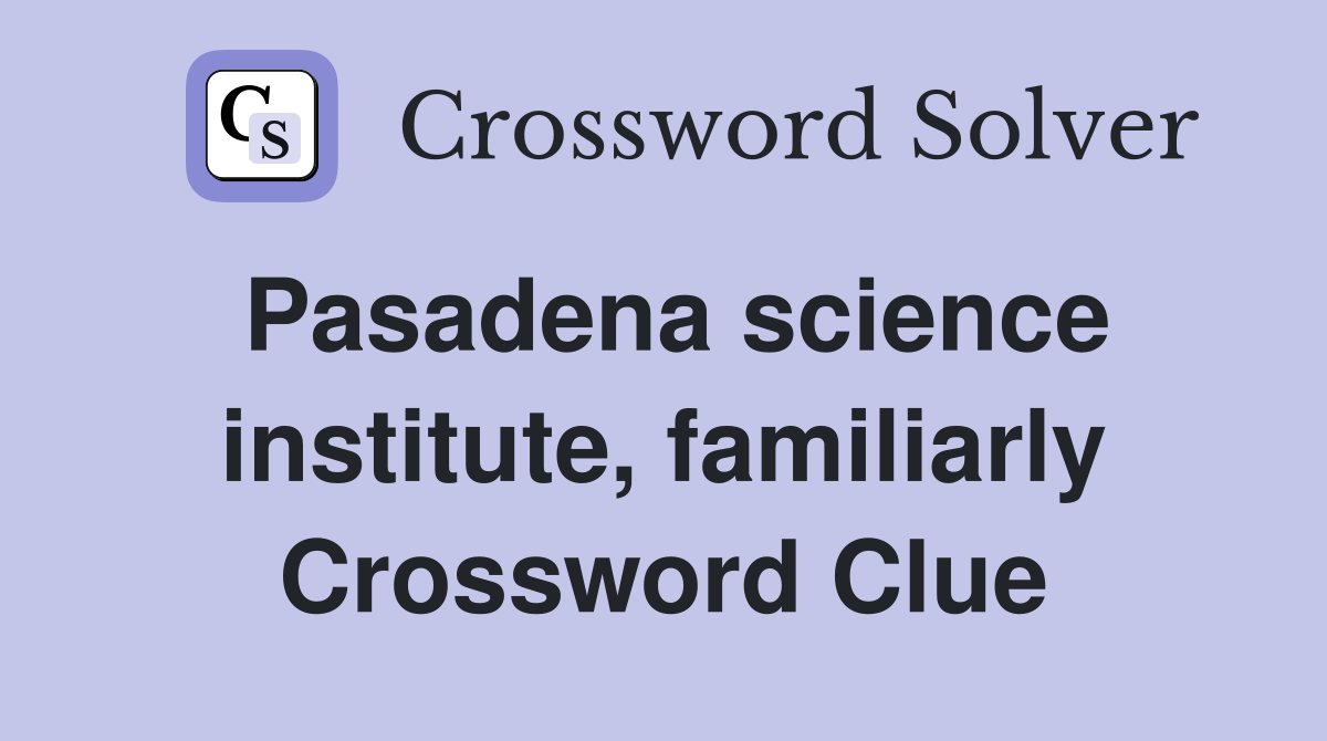 Pasadena science institute, familiarly Crossword Clue