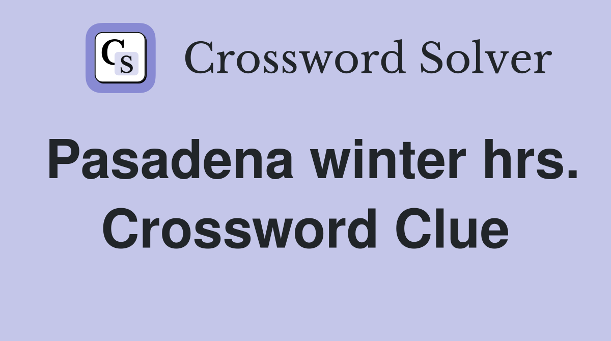Pasadena winter hrs. Crossword Clue
