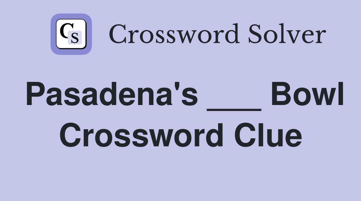 Pasadena's ___ Bowl Crossword Clue