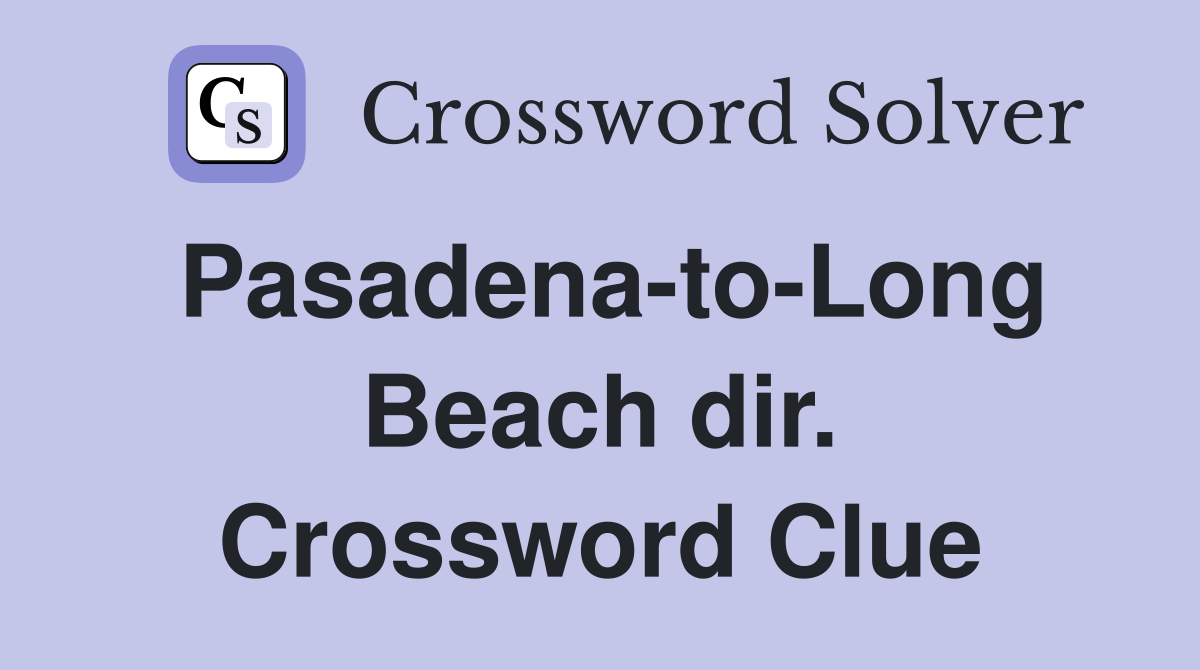 Pasadena-to-Long Beach dir. Crossword Clue