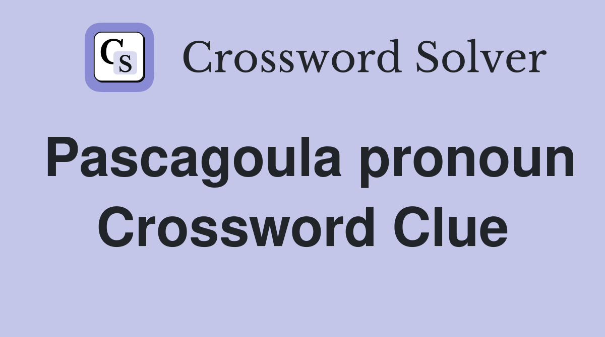Pascagoula pronoun Crossword Clue