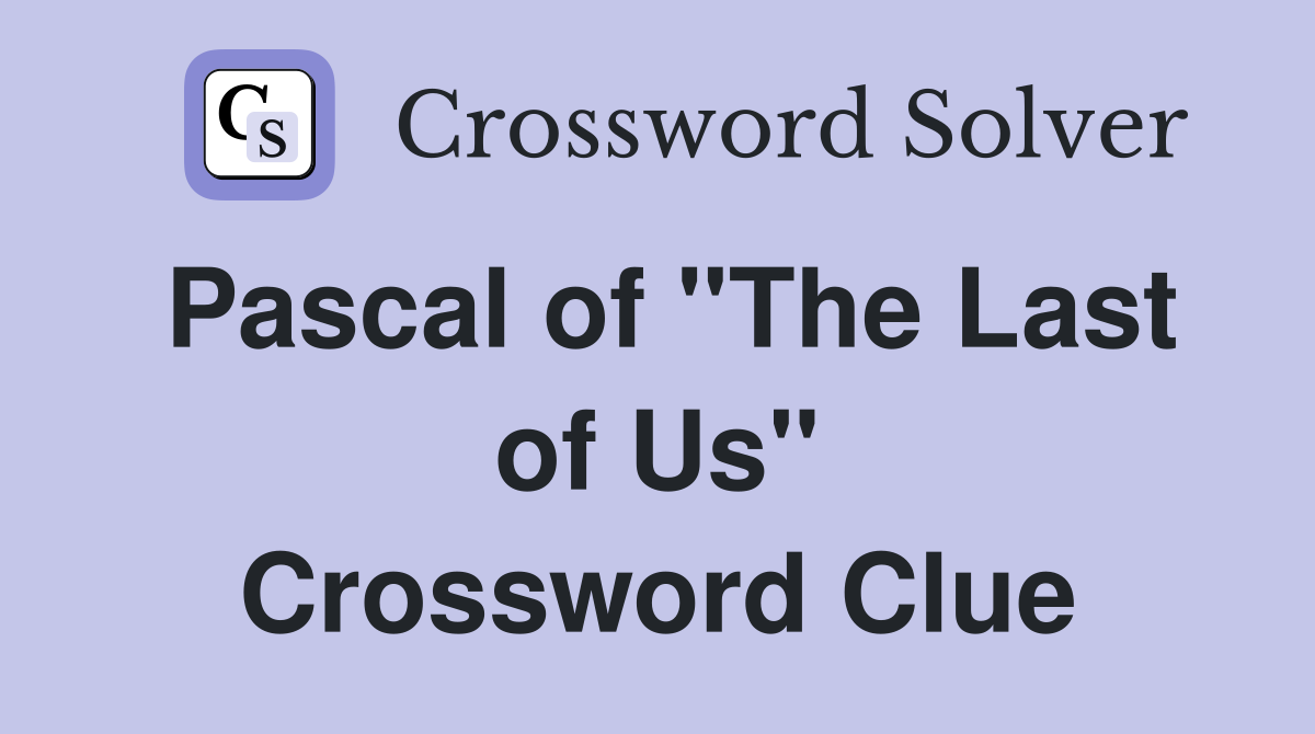 Pascal of "The Last of Us" Crossword Clue