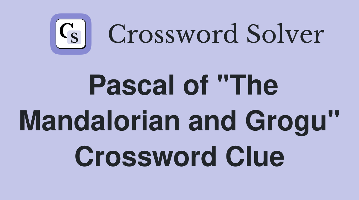 Pascal of "The Mandalorian and Grogu" Crossword Clue