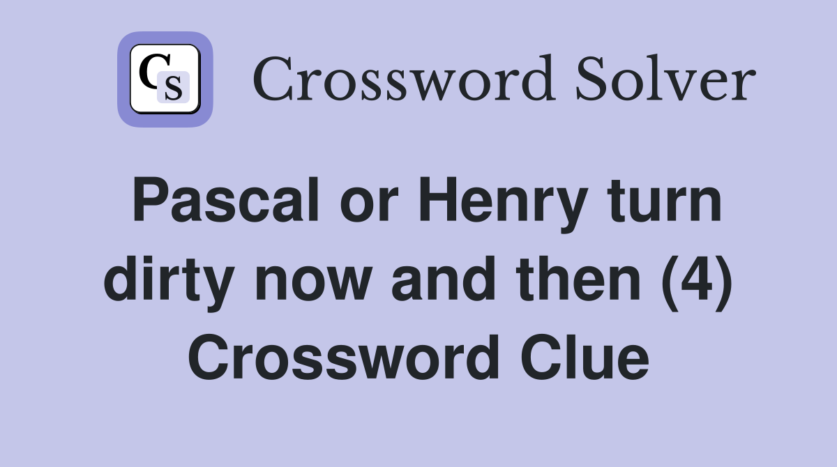 Pascal or Henry turn dirty now and then (4) Crossword Clue
