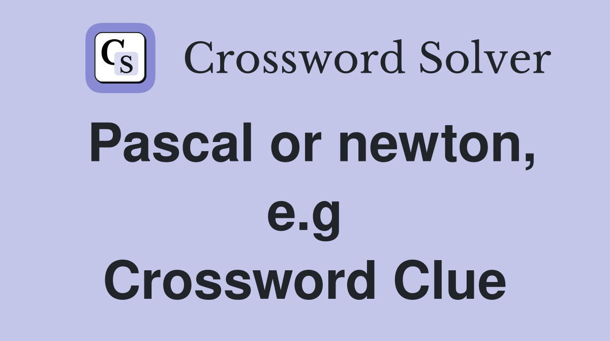 Pascal or newton, e.g Crossword Clue