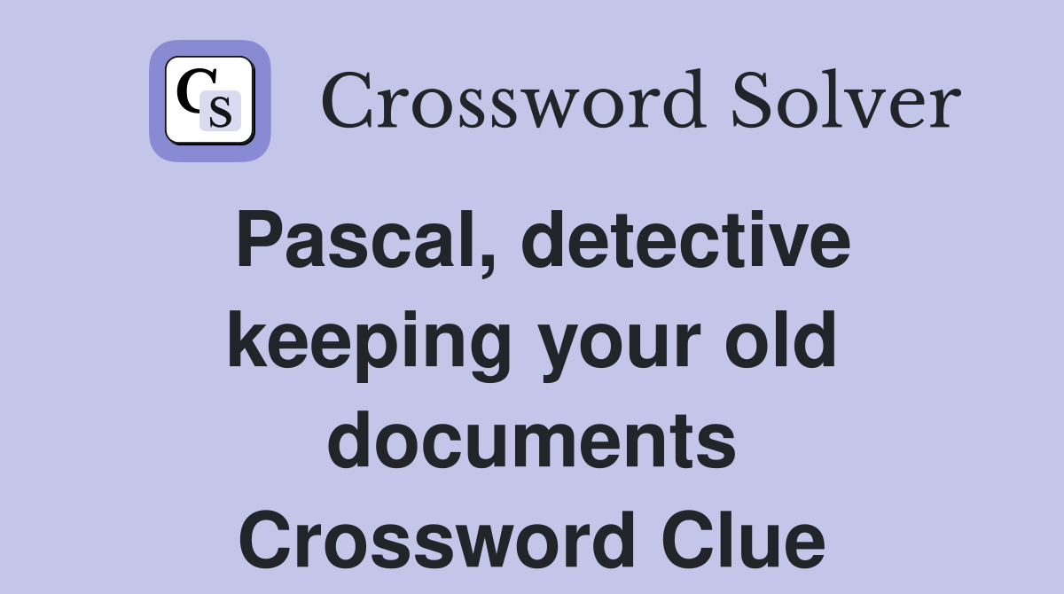Pascal, detective keeping your old documents Crossword Clue