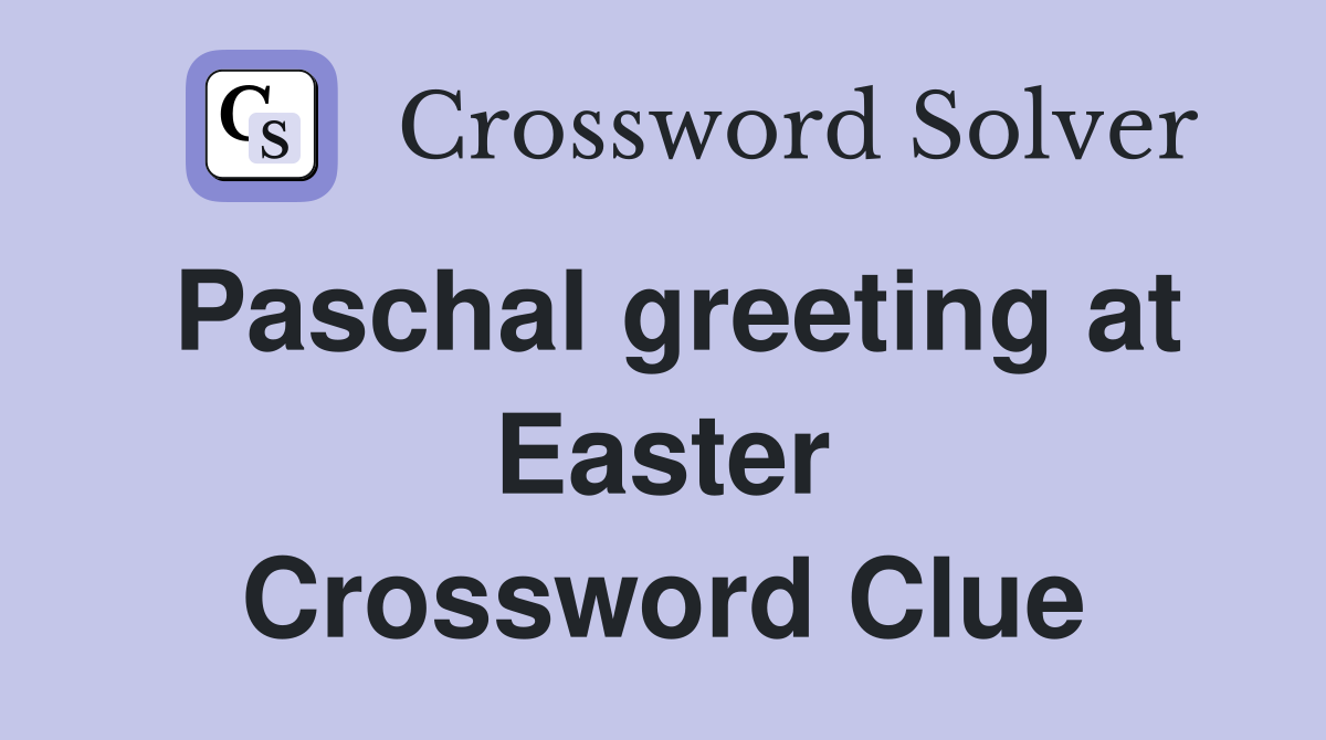 Paschal greeting at Easter Crossword Clue