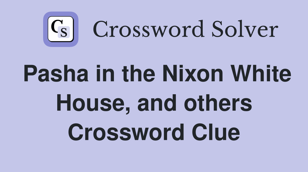 Pasha in the Nixon White House, and others Crossword Clue