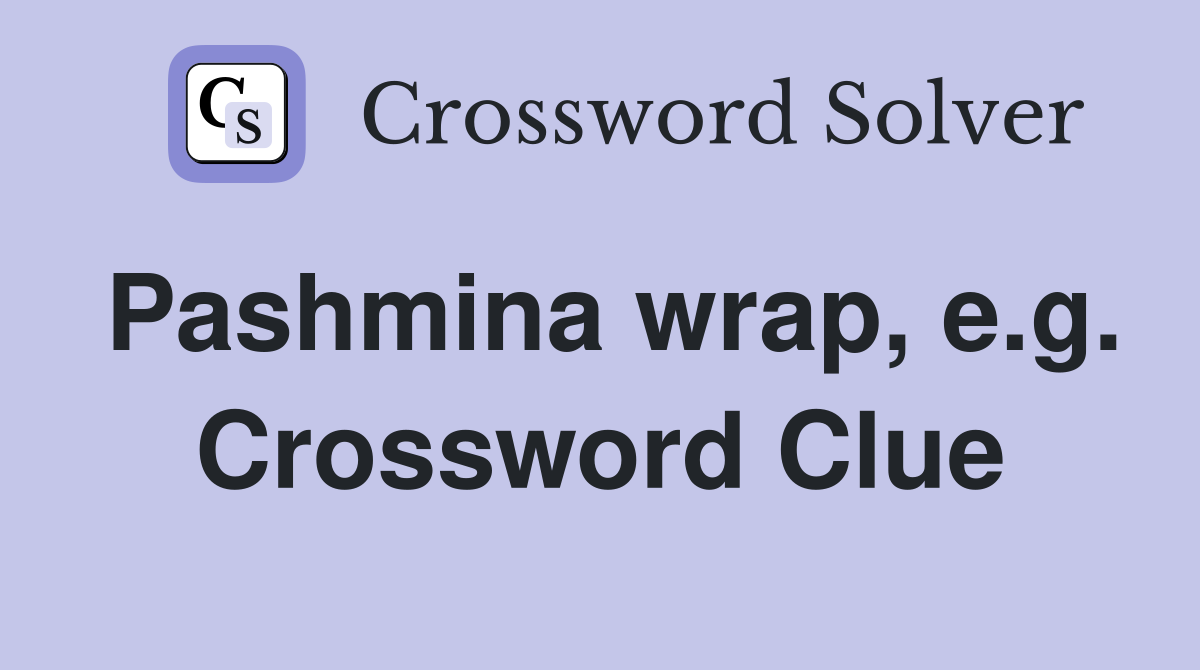 Pashmina wrap, e.g. Crossword Clue