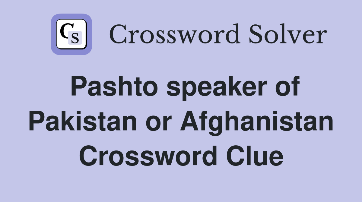 Pashto speaker of Pakistan or Afghanistan Crossword Clue