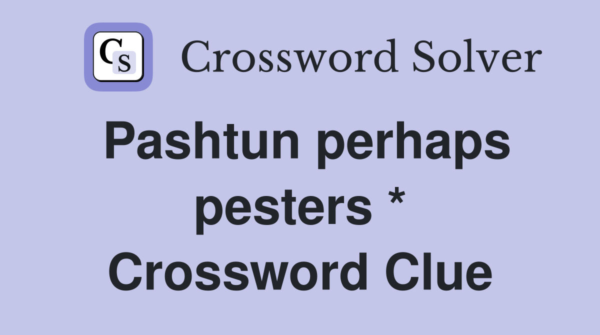 Pashtun perhaps pesters * Crossword Clue