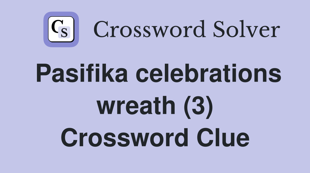 Pasifika celebrations wreath (3) Crossword Clue
