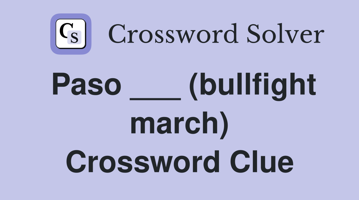 Paso ___ (bullfight march) Crossword Clue