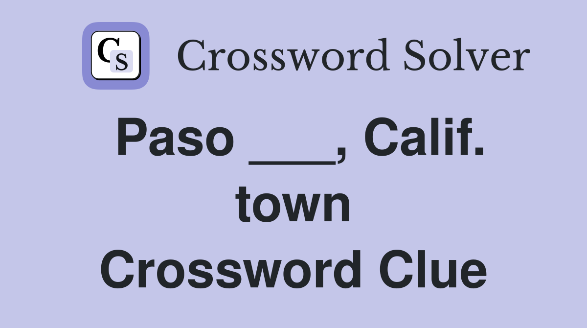 Paso ___, Calif. town Crossword Clue
