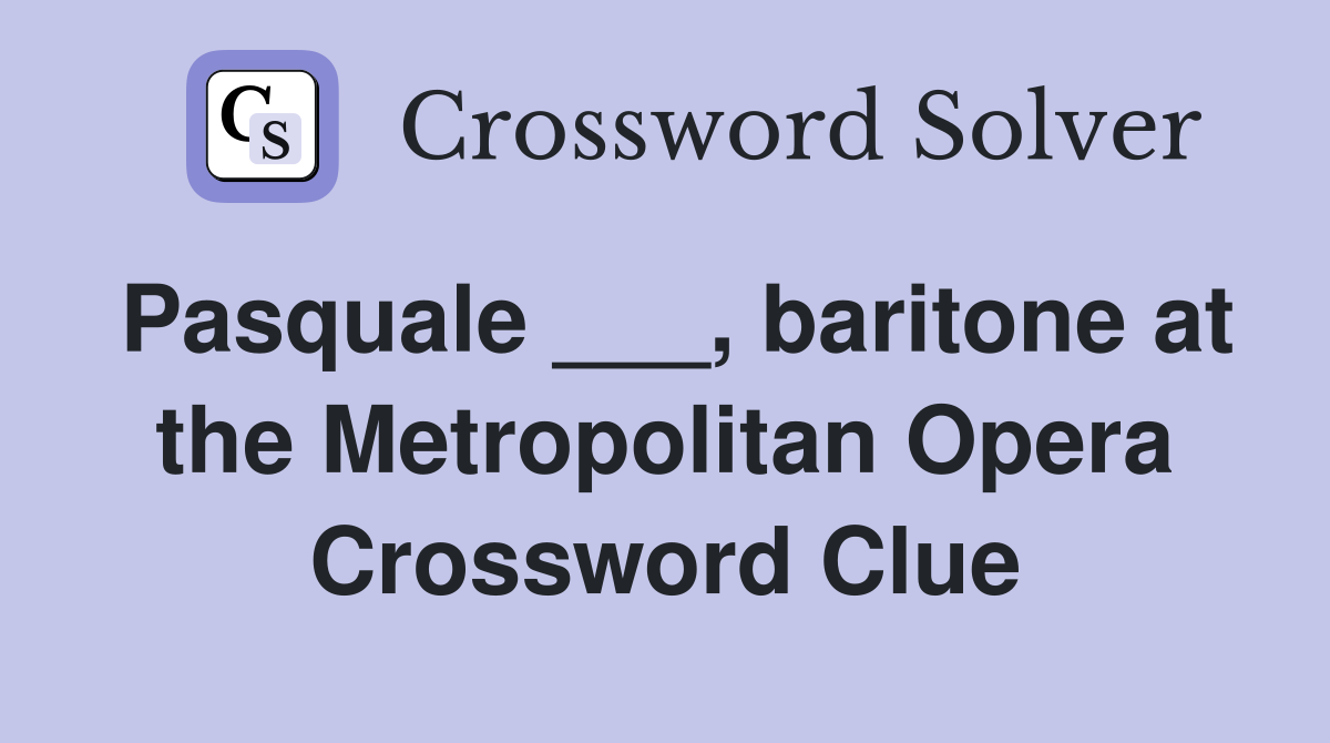 Pasquale ___, baritone at the Metropolitan Opera Crossword Clue
