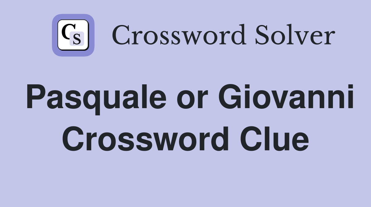 Pasquale or Giovanni Crossword Clue